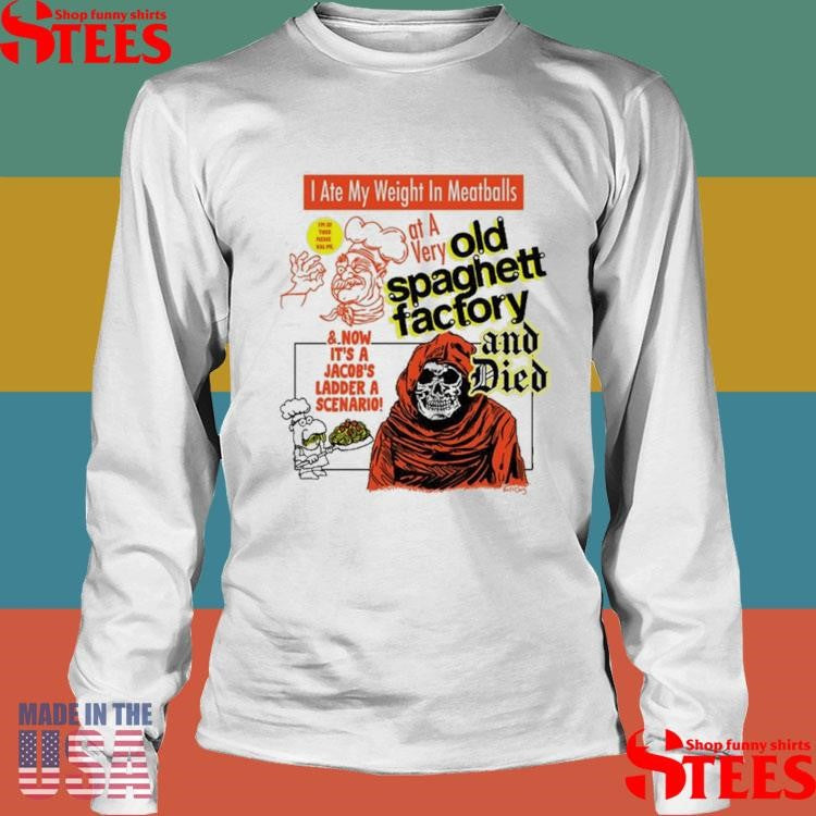 I Ate My Weight In Meatballs At A Very Old Spaghetti Factory And Died And Now It’s A Jacob’s Ladder A Scenario Shirts