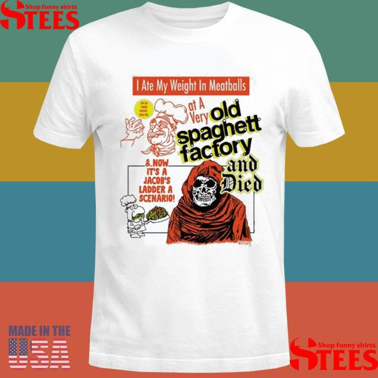 I Ate My Weight In Meatballs At A Very Old Spaghetti Factory And Died And Now It’s A Jacob’s Ladder A Scenario Shirts