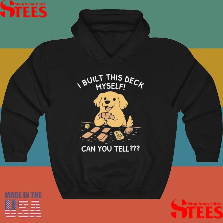 I Built This Deck Myself Can You Tell T-shirts
