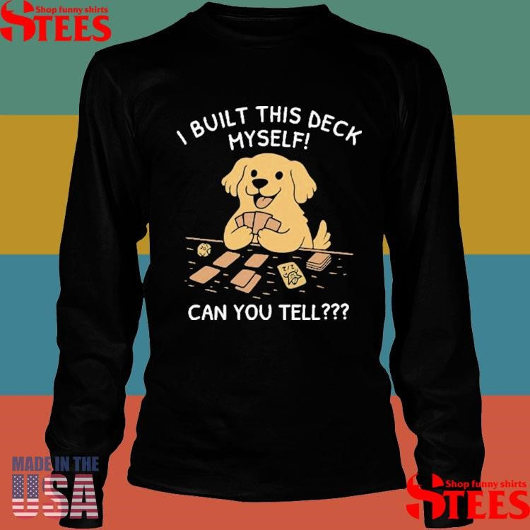 I Built This Deck Myself Can You Tell T-shirts