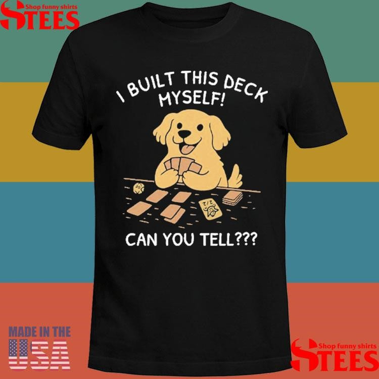 I Built This Deck Myself Can You Tell T-shirts