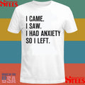 I Came I Saw I Had Anxiety So I Left Shirts