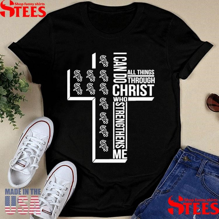 I Can Do All Things Through Christ Who Strengthens Me Chicago White Sox T-shirt