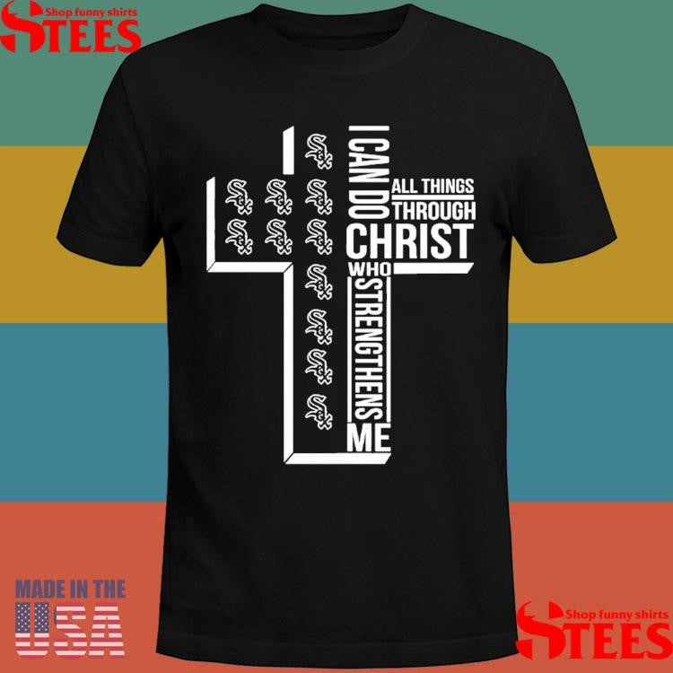 I Can Do All Things Through Christ Who Strengthens Me Chicago White Sox T-shirt