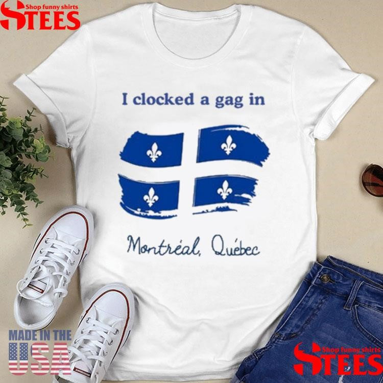 I Clocked A Gag In Montreal Quebec T-shirt