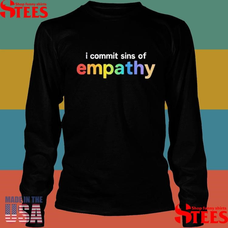I Commit Sins Of Empathy Shirts