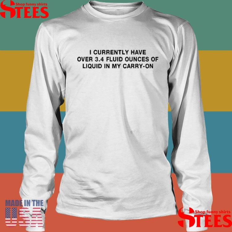 I Currently Have Over 3.4 Fluid Ounces Of Liquid In My Carry On Shirts