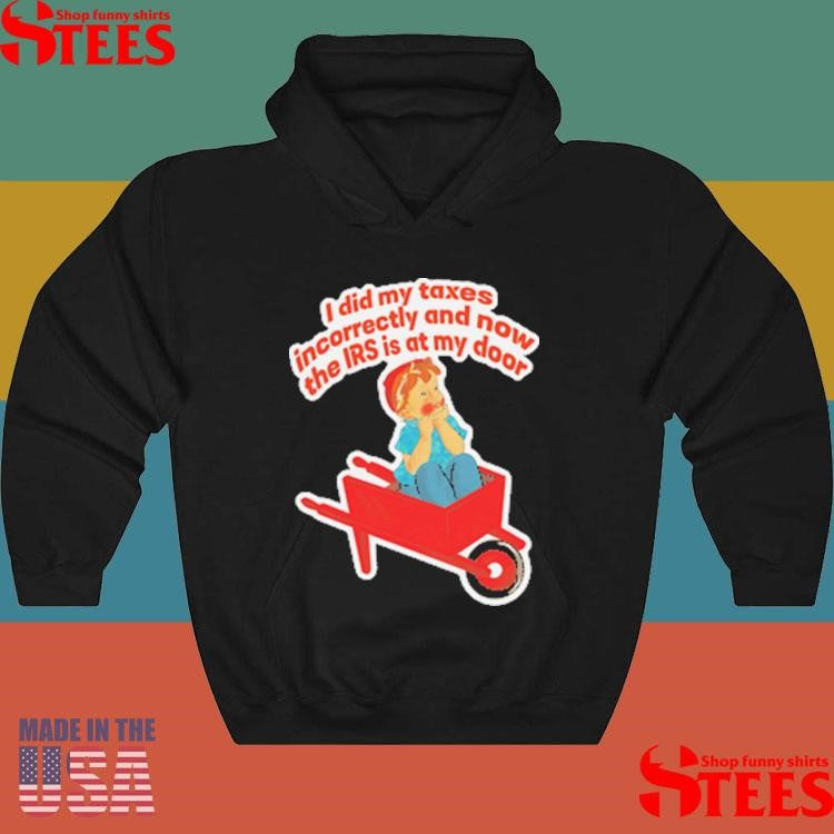 I Did My Taxes Incorrectly And Now The Irs Is At My Door Shirts