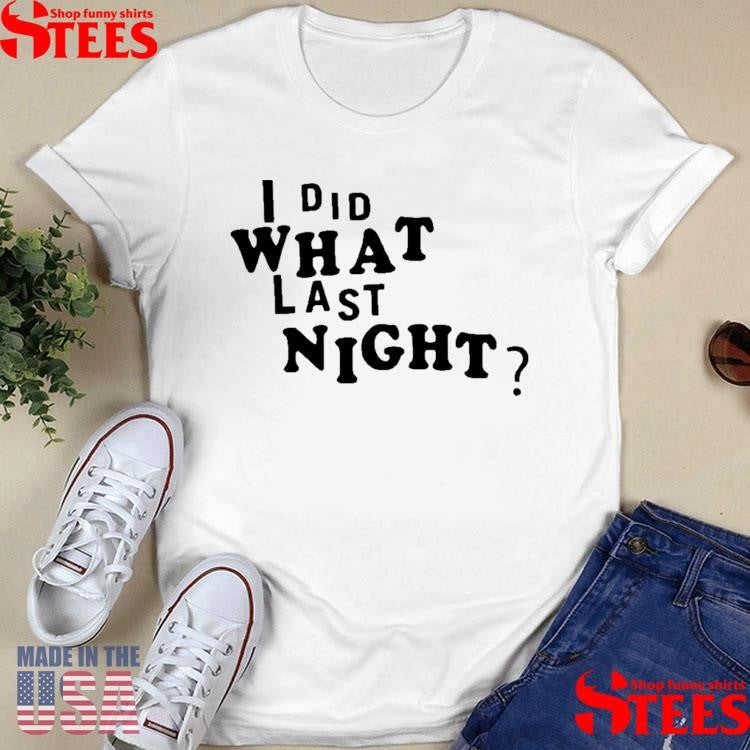 I Did What Last Night Shirts