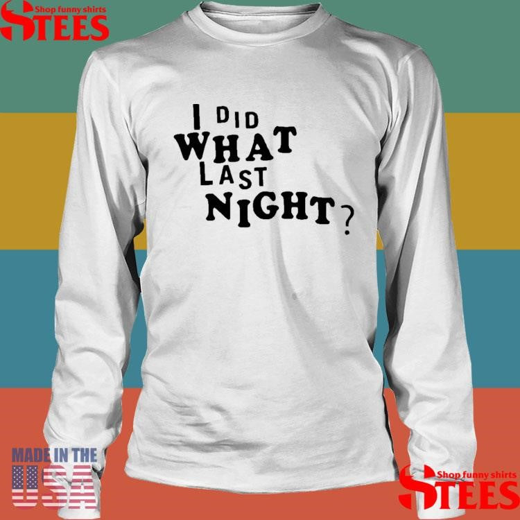 I Did What Last Night Shirts