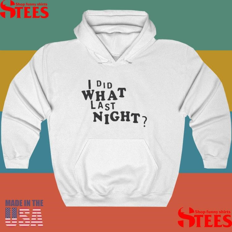 I Did What Last Night T-shirt