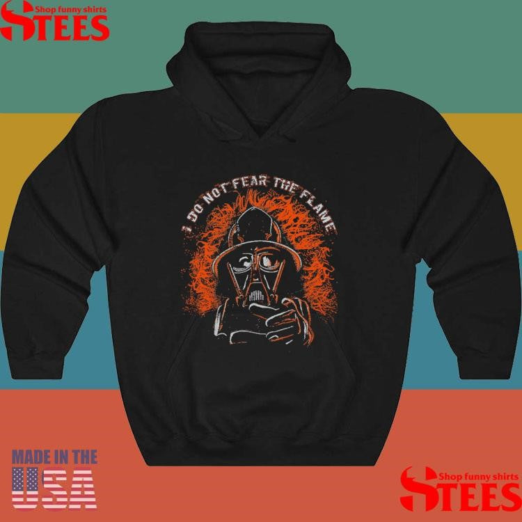 I Do Not Fear The Flame Shirts