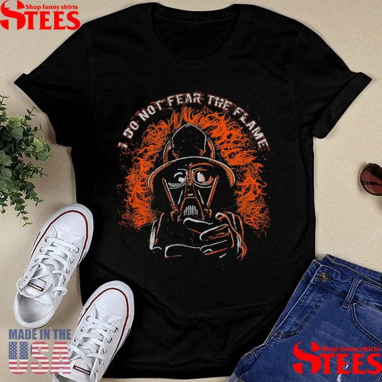 I Do Not Fear The Flame Shirts