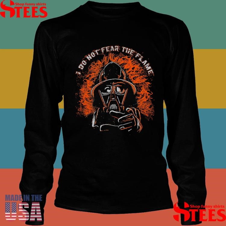I Do Not Fear The Flame Shirts