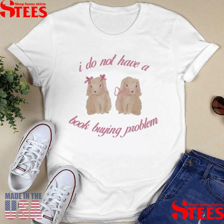 I Do Not Have A Book Buying Problem T-shirts