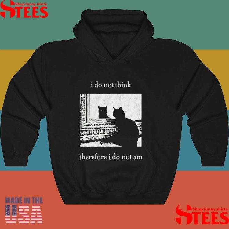 I Do Not Think Therefore I Do Not Am Cat T-shirt