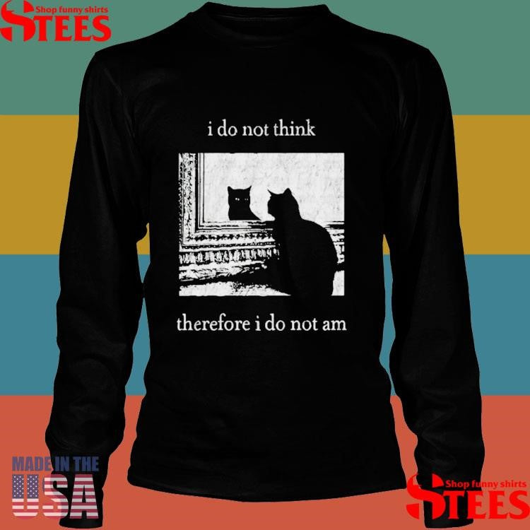 I Do Not Think Therefore I Do Not Am Cat T-shirt