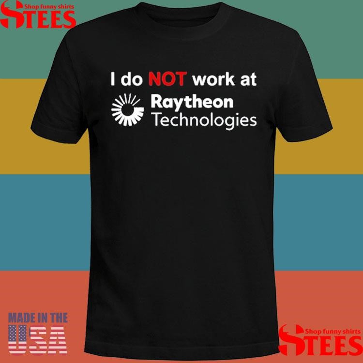 I Do Not Work At Raytheon Technologies T-shirt
