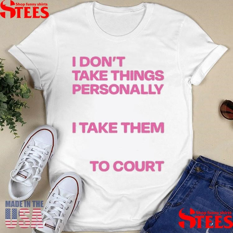 I Don’t Take Things Personally I Take Them To Court 2025 T-shirt