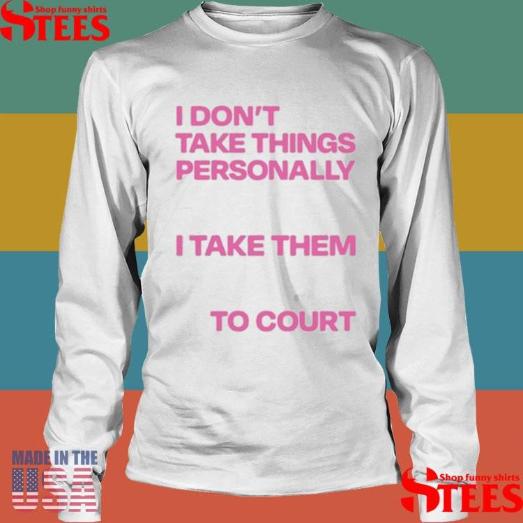 I Don’t Take Things Personally I Take Them To Court 2025 T-shirt