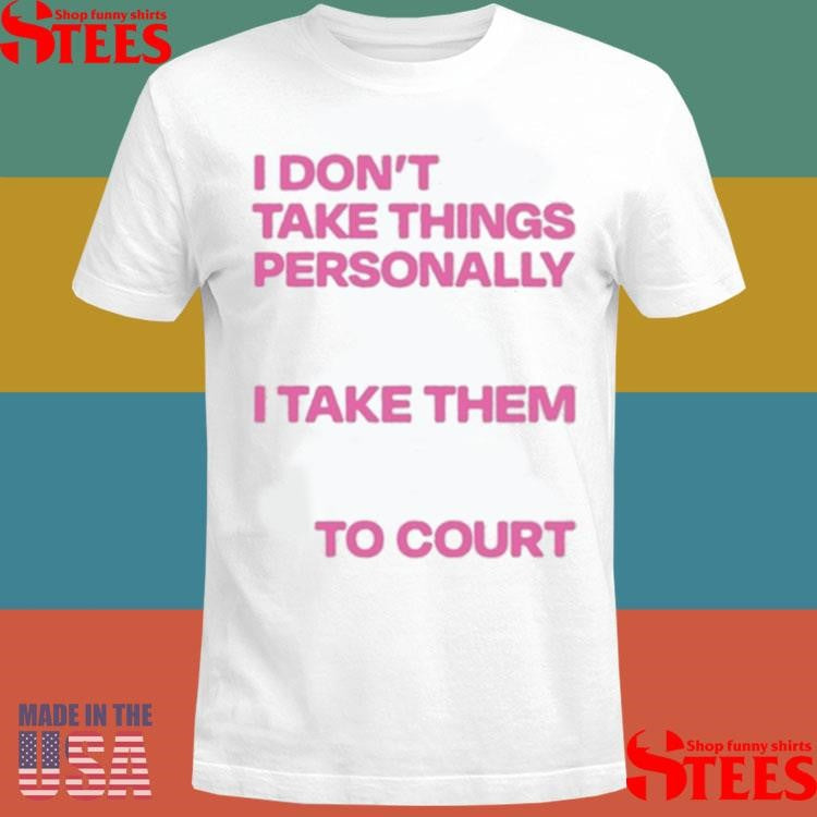 I Don’t Take Things Personally I Take Them To Court 2025 T-shirt