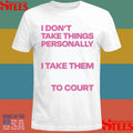 I Don’t Take Things Personally I Take Them To Court 2025 T-shirt