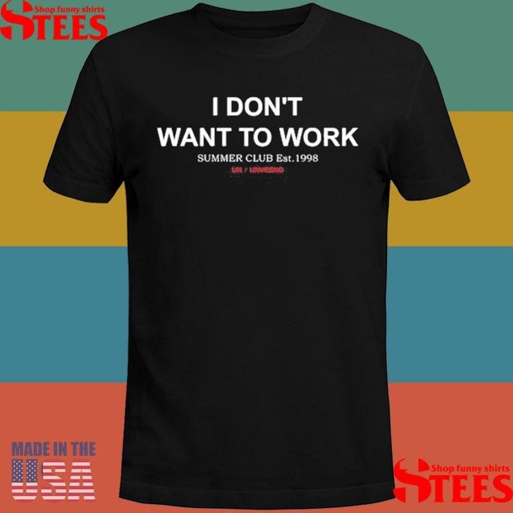 I Don’t Want To Work Summer Club Est 1998 T-shirts