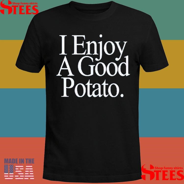 I Enjoy A Good Potato Shirts