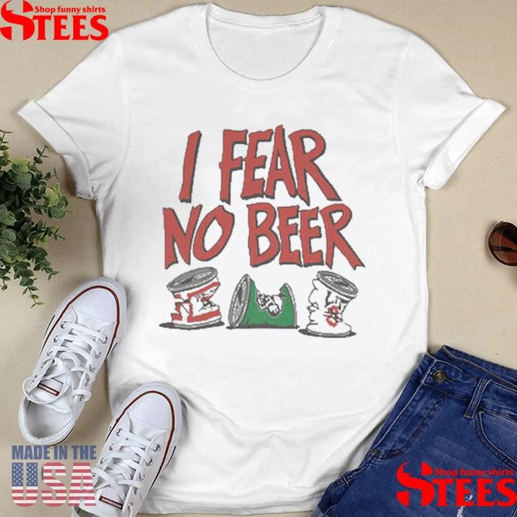 I Fear No Beer Custom T-shirt