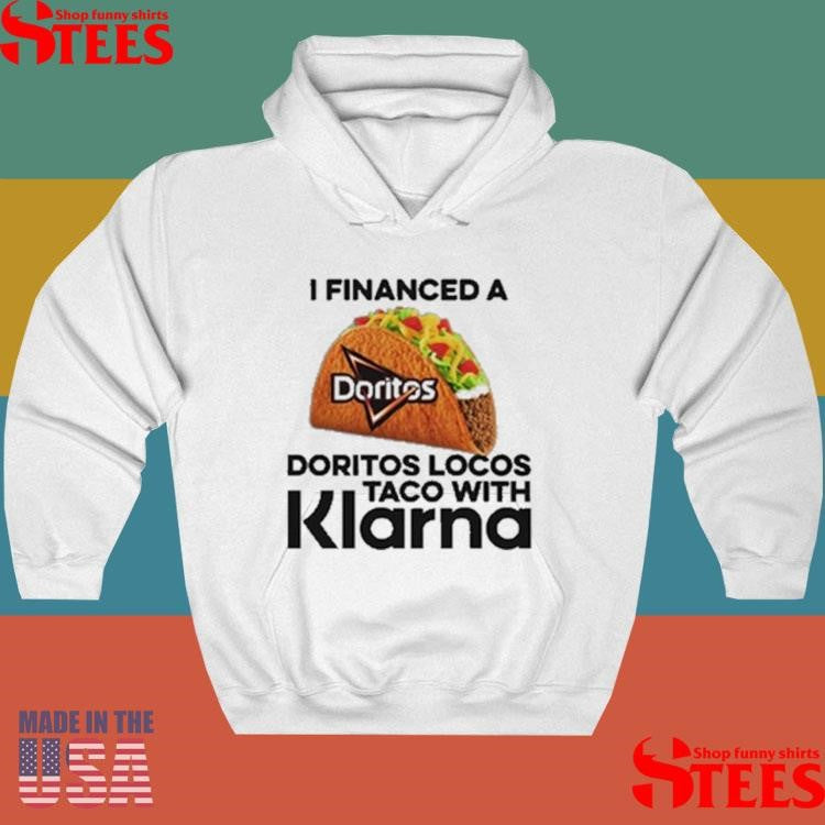 I Financed A Doritos Locos Taco With Klarna An App Shirts
