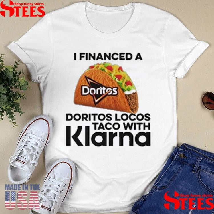 I Financed A Doritos Locos Taco With Klarna An App Shirts