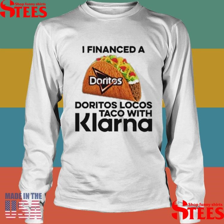 I Financed A Doritos Locos Taco With Klarna An App Shirts