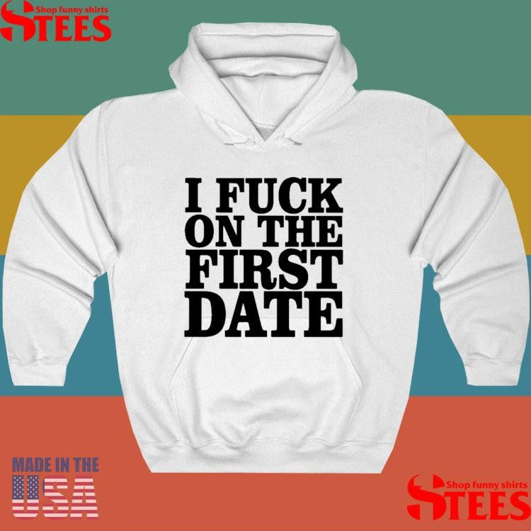 I Fuck On The First Date T-shirt