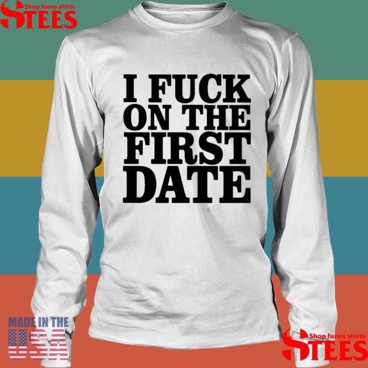I Fuck On The First Date T-shirt