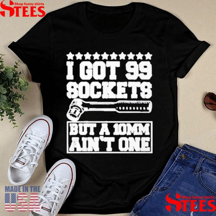 I Got 99 Sockets But A 10 Am Ain’t One T-shirt