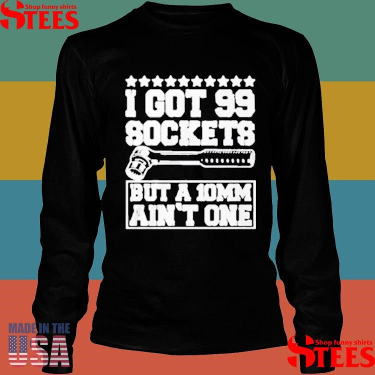 I Got 99 Sockets But A 10 Am Ain’t One T-shirt
