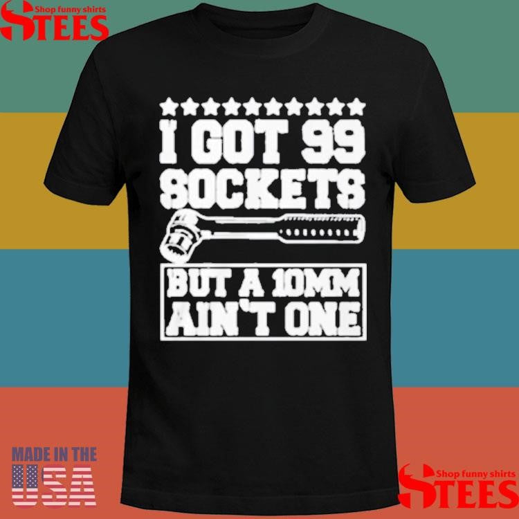 I Got 99 Sockets But A 10 Am Ain’t One T-shirt