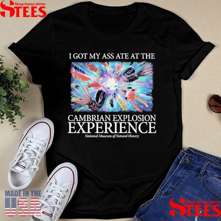 I Got My Ass Ate At The Cambrian Explosion Experience Shirts