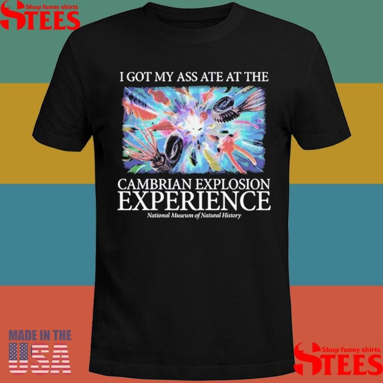 I Got My Ass Ate At The Cambrian Explosion Experience Shirts