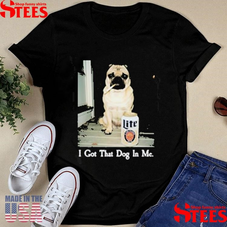 I Got That Dog In Me Pug T-shirt