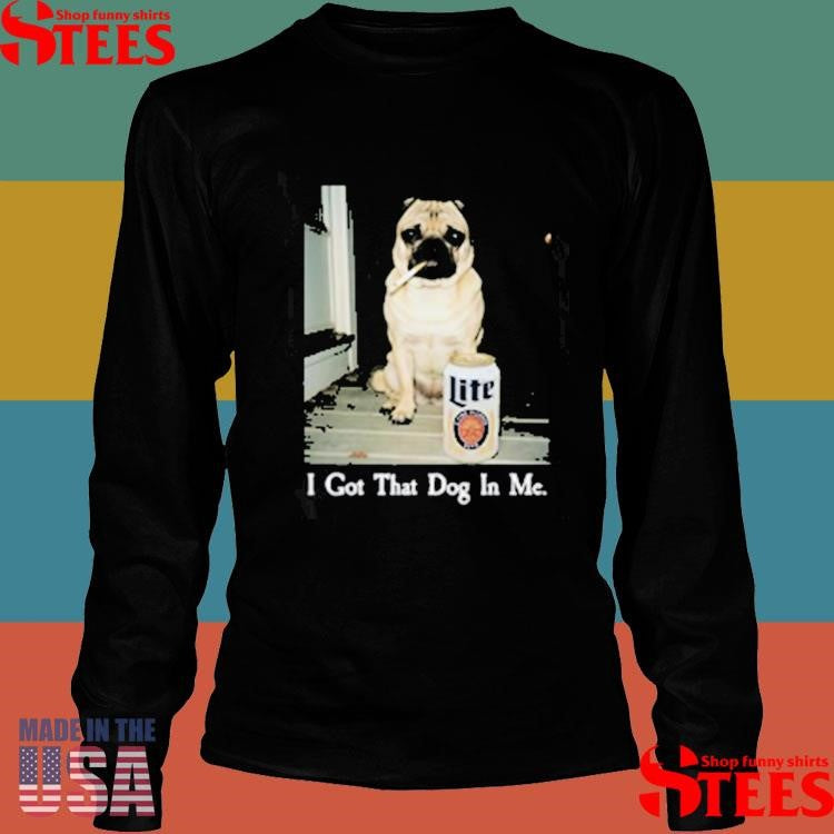 I Got That Dog In Me Pug T-shirt