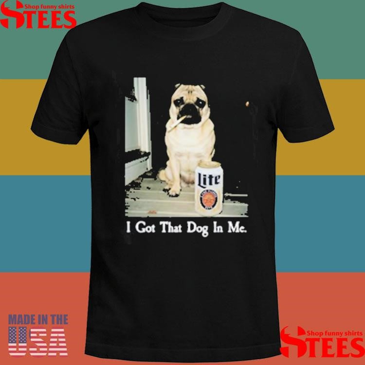 I Got That Dog In Me Pug T-shirt