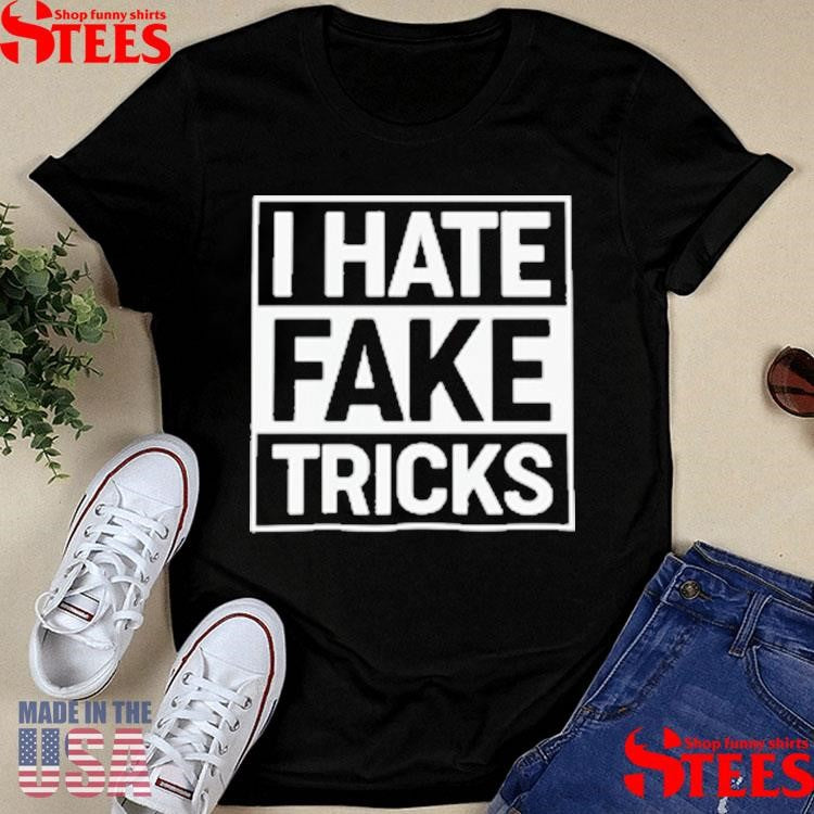 I Hate Fake Tricks T-shirts