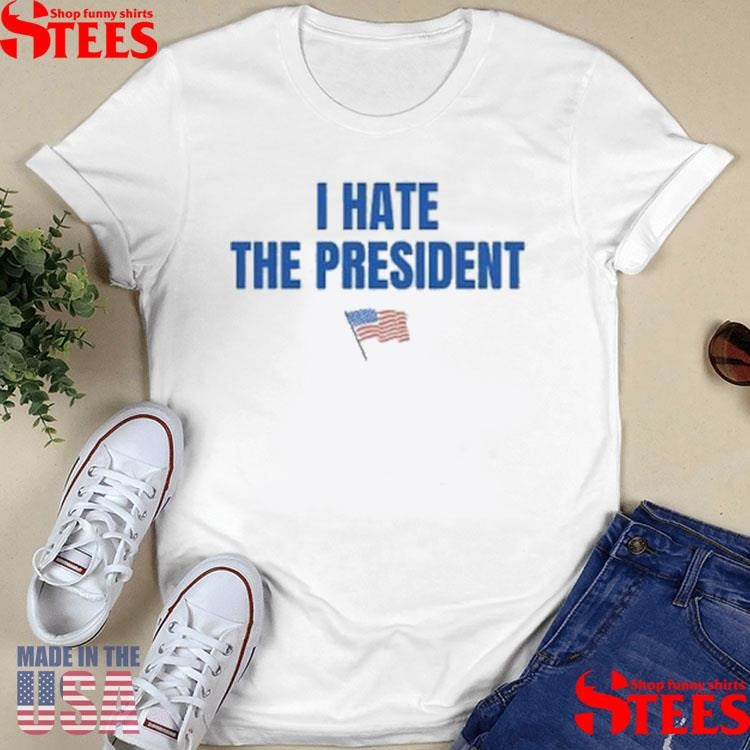 I Hate The President T-shirt