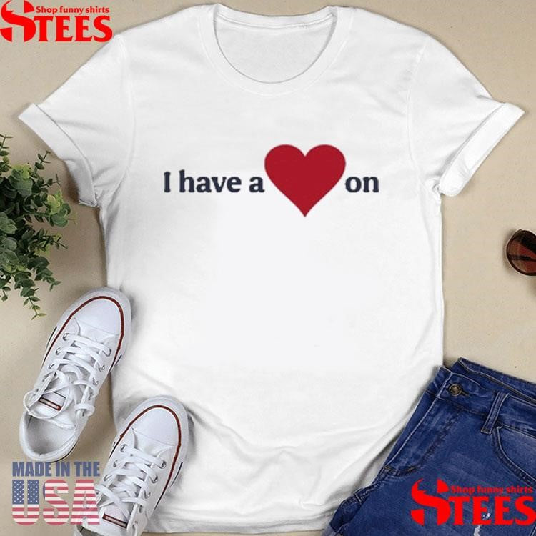 I Have A Heart On Shirts