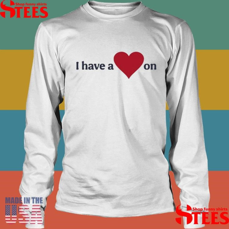 I Have A Heart On Shirts
