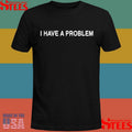 I Have A Problem The Problem Matching Shirts