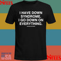 I Have Down Syndrome I Go Down On Everything Shirts
