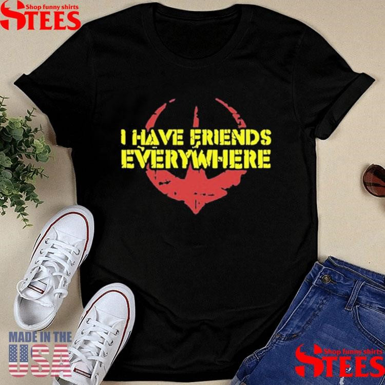 I Have Friends Everywhere T-shirt