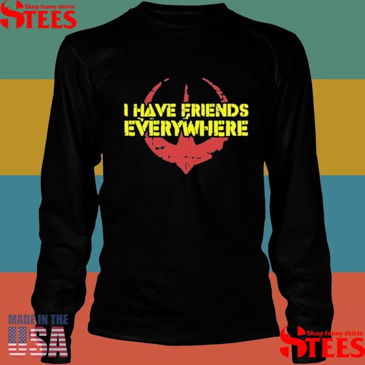 I Have Friends Everywhere T-shirt